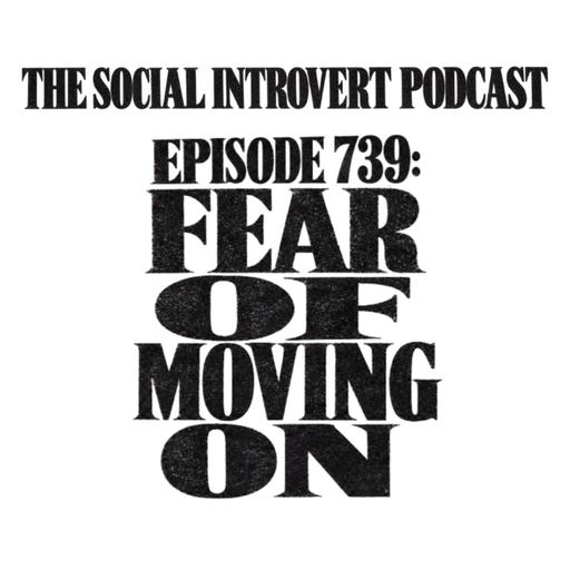 Episode 739: Fear Of Moving On