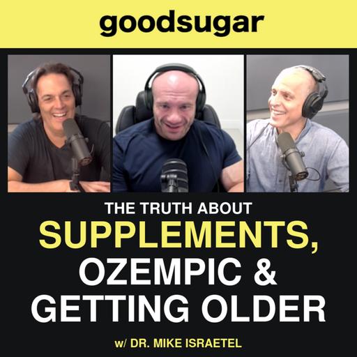 The Truth About Supplements, Ozempic & Getting Older w/ Dr. Mike Israetel | goodsugar 292
