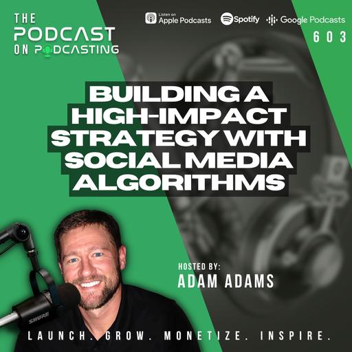Building A High-Impact Strategy With Social Media Algorithms [603]