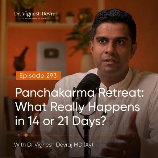 #293 Panchakarma Retreat: What Really Happens in 14 or 21 Days? | Dr Vignesh Devraj, MD (Ay)