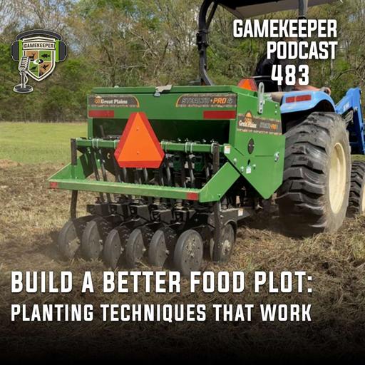 EP: 483 | Build a Better Food Plot: Planting Techniques That Work