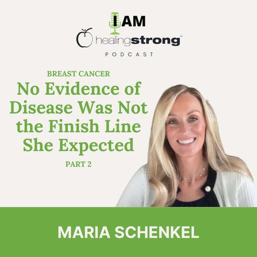 155: No Evidence of Disease Was Not the Finish Line She Expected, Breast Cancer | Maria Schenkel, Part 2