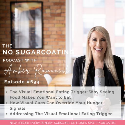 #694 The Visual Emotional Eating Trigger: Why Seeing Food Makes You Want to Eat, How Visual Cues Can Override Your Hunger Signals & Addressing The Visual Emotional Eating Trigger