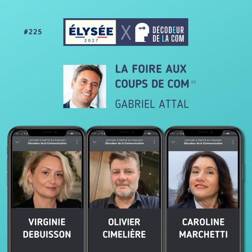 Elysée 2027 : la Foire aux Coups de Com (2/3) de Gabriel Attal | Virginie Debuisson, Olivier Cimelière, Caroline Marchetti | Ep 225
