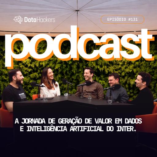 A jornada de geração de valor em Dados e Inteligência Artificial do Inter - Data Hackers Podcast #131