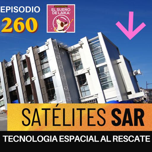 Episodio 260. Satélites SAR. Tecnología Orbital al Rescate.