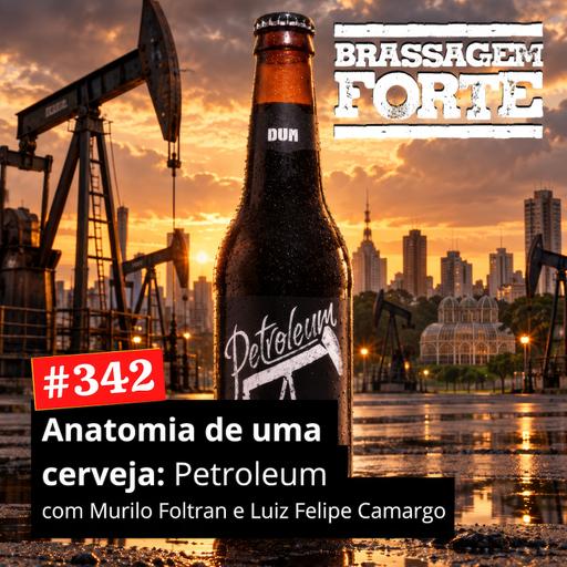 #342 - Anatomia de uma cerveja #4: Dum Petroleum (com Murilo Foltran e Luiz Felipe Camargo)