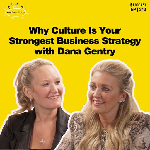 343. Why Culture Is Your Strongest Business Strategy with Dana Gentry