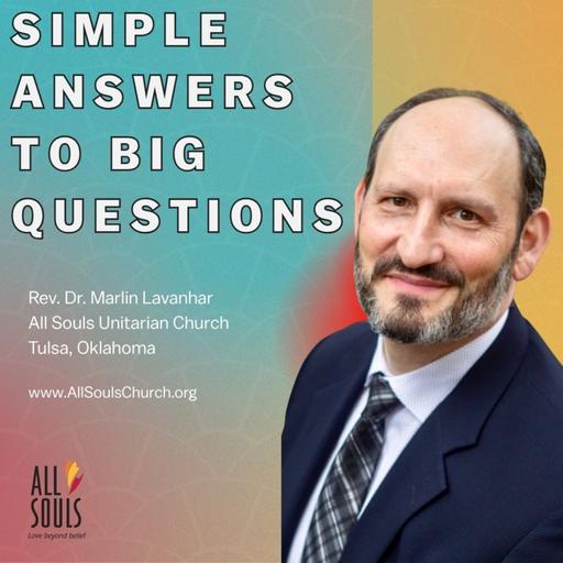 Simple Answers to Big Questions | Rev. Dr. Marlin Lavanhar | All Souls Unitarian Church