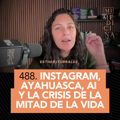 488. Instagram, ayahuasca, ai y la crisis de la mitad de la vida [Esther Iturralde]