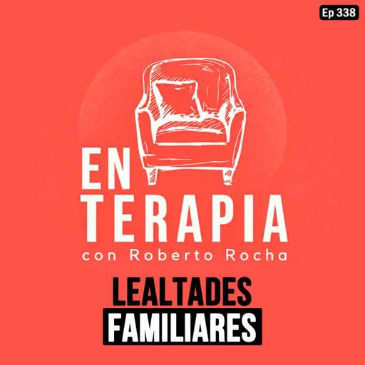 Ep 338 Lealtades familiares invisibles