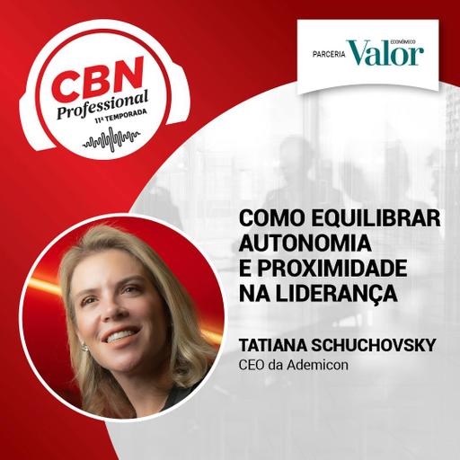 EP 340 - Tatiana Schuchovsky, CEO da Ademicon: como equilibrar autonomia e proximidade na liderança