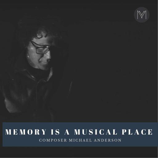Memory Is a Musical Place with Composer Michael Anderson