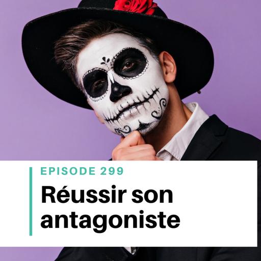 Ep #299 - Comment créer un antagoniste mémorable dans un roman ?