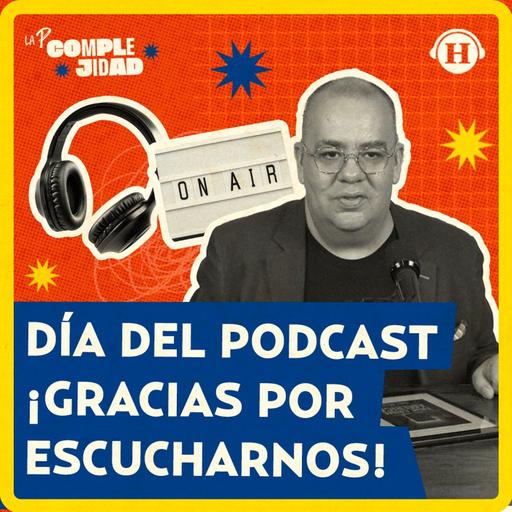 Día del Podcast: ¿Cuál es nuestra Pinche Complejidad? ¡Gracias por escucharnos!