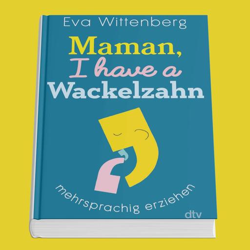 "Maman, I have a Wackelzahn": Mehrsprachig erziehen