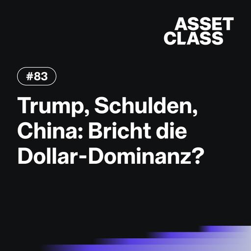 Trump, Schulden, China: Bricht die Dollar-Dominanz? | Asset Class #83