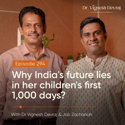#294 Why India’s future lies in her children’s first 1000 days? with Job Zachariah & Dr Vignesh Devraj, MD (Ay)