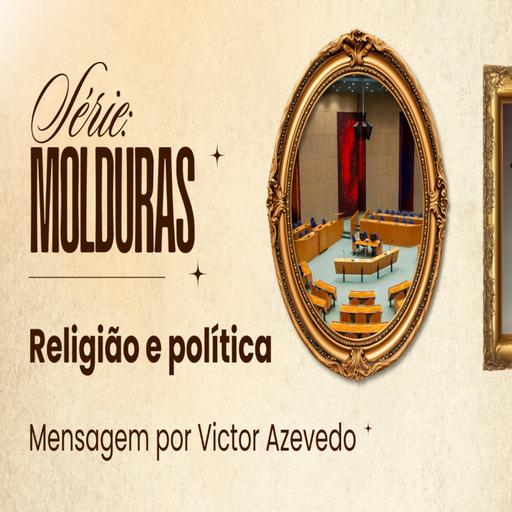 Série Molduras: Política e Religião | Victor Azevedo | 27 de Setembro de 2026