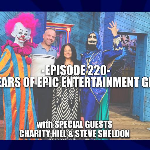 EPISODE 220 - 10 YEARS OF EPIC ENTERTAINMENT GROUP with Special Guests CHARITY HILL & STEVE SHELDON