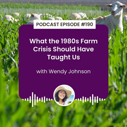 Episode 190: What the 1980s Farm Crisis Should Have Taught Us with Wendy Johnson