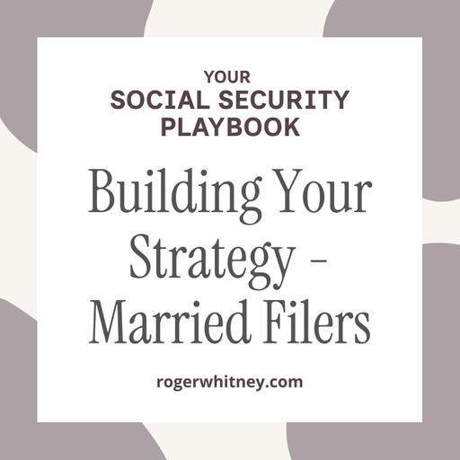 Your Social Security Playbook: Building Your Strategy- Married Filers