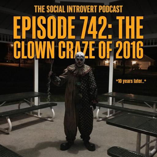 Episode 742: The Clown Craze Of 2016 (10 years later)