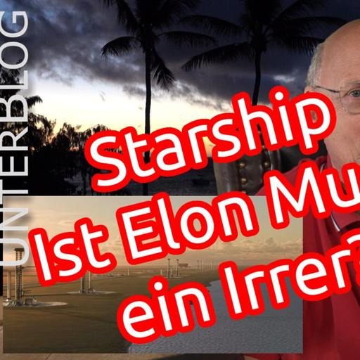 Ist Elon Musk ein Spinner? 14. Flug Starship, Starlink, Neue Triebwerke Argon, RDE, LEAP71 usw.