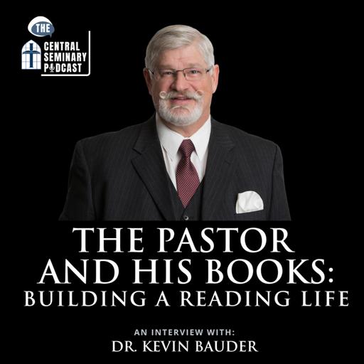 Ep. 86 - The Pastor and His Books: Building a Reading Life with Dr. Kevin Bauder
