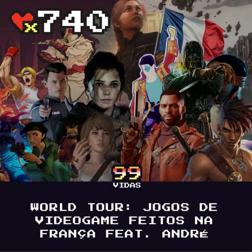 99Vidas 740 - World Tour: Jogos de Videogame Feitos na França