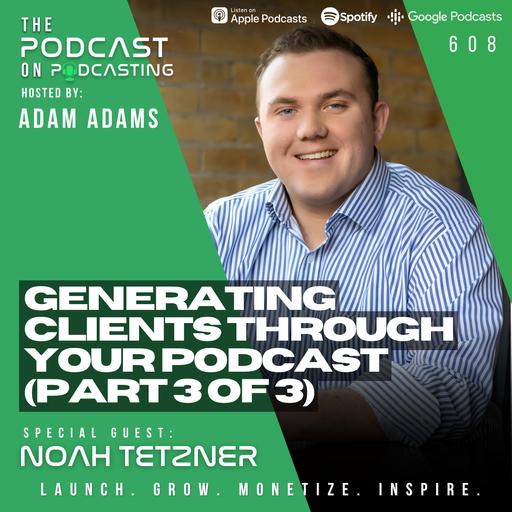 Generating Clients through Your Podcast (Part 3 of 3) - Noah Tetzner [608]