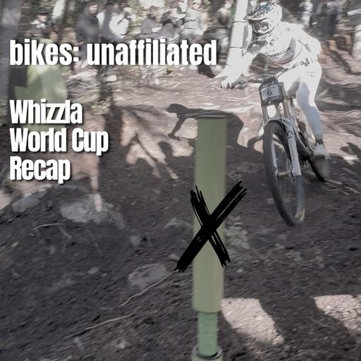 Whizzla World Cup Recap - Best Race of the Century?? Also, F* Poles | Vital’s Bikes: Unaffiliated