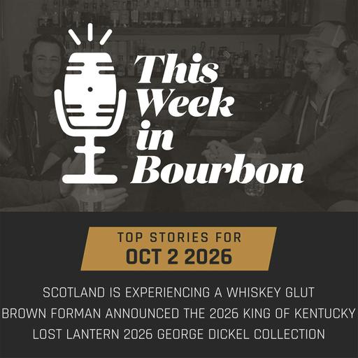 TWiB: Scotland is experiencing a whiskey glut, Brown Forman announced the 2026 King of Kentucky, Lost Lantern 2026 George Dickel Collection