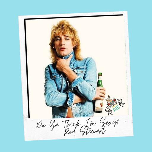 Rod Stewart – Da Ya Think I’m Sexy?