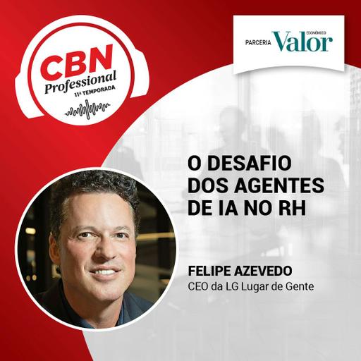 EP 341 - Felipe Azevedo, da LG Lugar de Gente: O desafio dos agentes de IA no RH