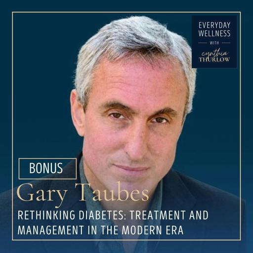 BONUS: Rethinking Diabetes: Treatment and Management in the Modern Era with Gary Taubes