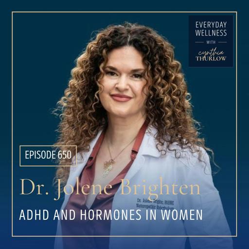Ep. 650 ADHD and Hormones in Women with Dr. Jolene Brighten