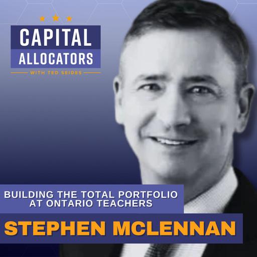 Building the Total Portfolio at Ontario Teachers – Stephen McLennan (EP.518)
