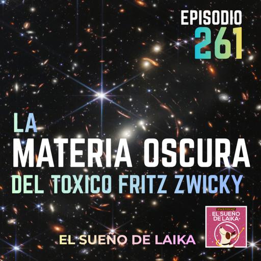 Episodio 261. La Materia Oscura del Tóxico Fritz Zwicky.