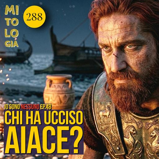 288 - Chi ha ucciso Aiace - Io sono Nessuno: la vita di Odisseo - Episodio 48