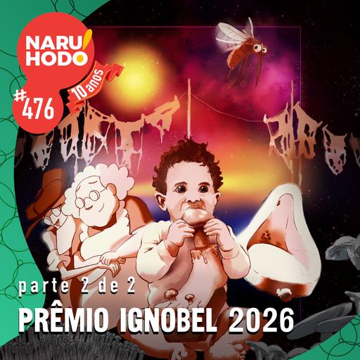 Naruhodo #476 - Prêmio IgNobel 2026 - Parte 2 de 2