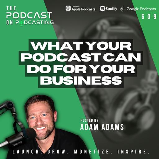 What Your Podcast Can Do For Your Business (Special Episode) [609]