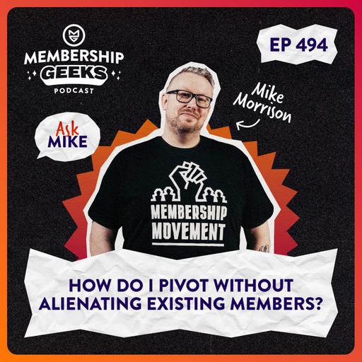 494 - Ask Mike: How Do I Pivot Without Alienating Existing Members?