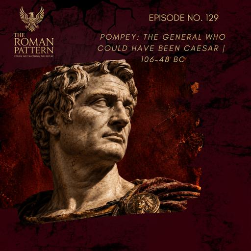 Pompey: The General Who Could Have Been Caesar | 106–48 BC