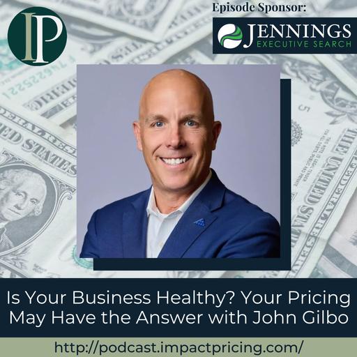 Is Your Business Healthy? Your Pricing May Have the Answer with John Gilbo