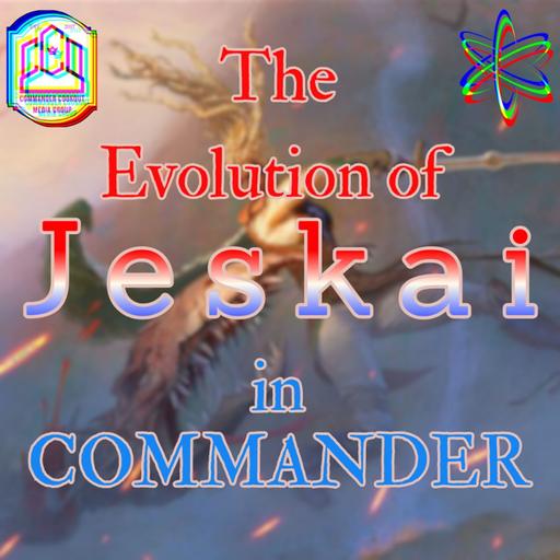 The Evolution of JESKAI in Commander - CCO Ep 560