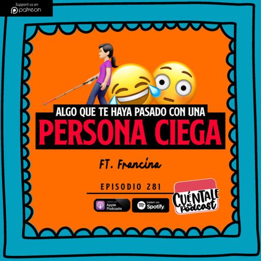 281. Algo que te haya pasado con una persona CIEGA (Ft. Francina)