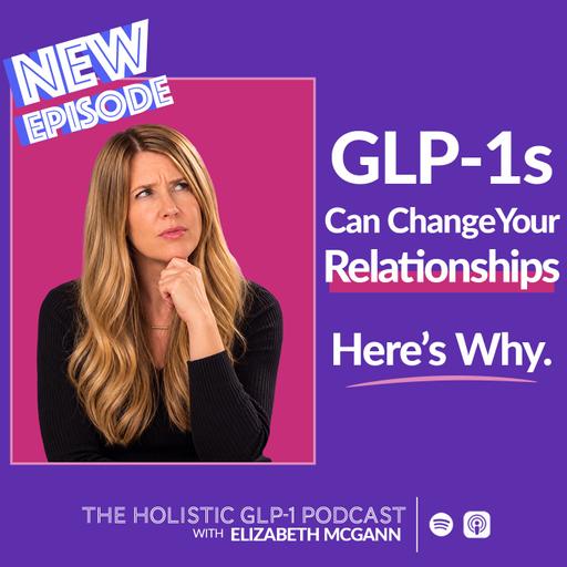GLP-1s Can Change Your Relationships. Here's Why.