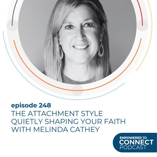 [E248] The Attachment Style Quietly Shaping Your Faith with Melinda Cathey