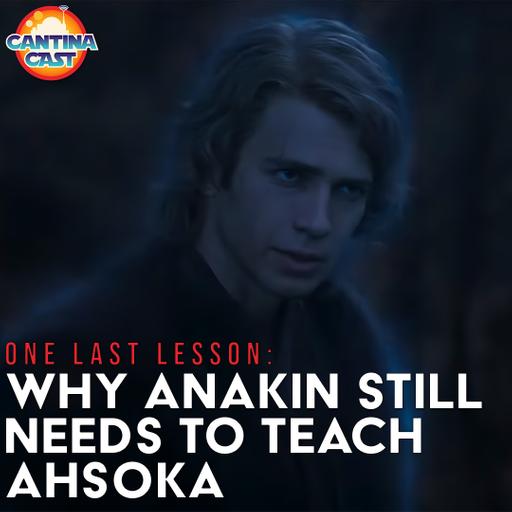 689 - One Last Lesson: Why Anakin Still Needs To Teach Ahsoka